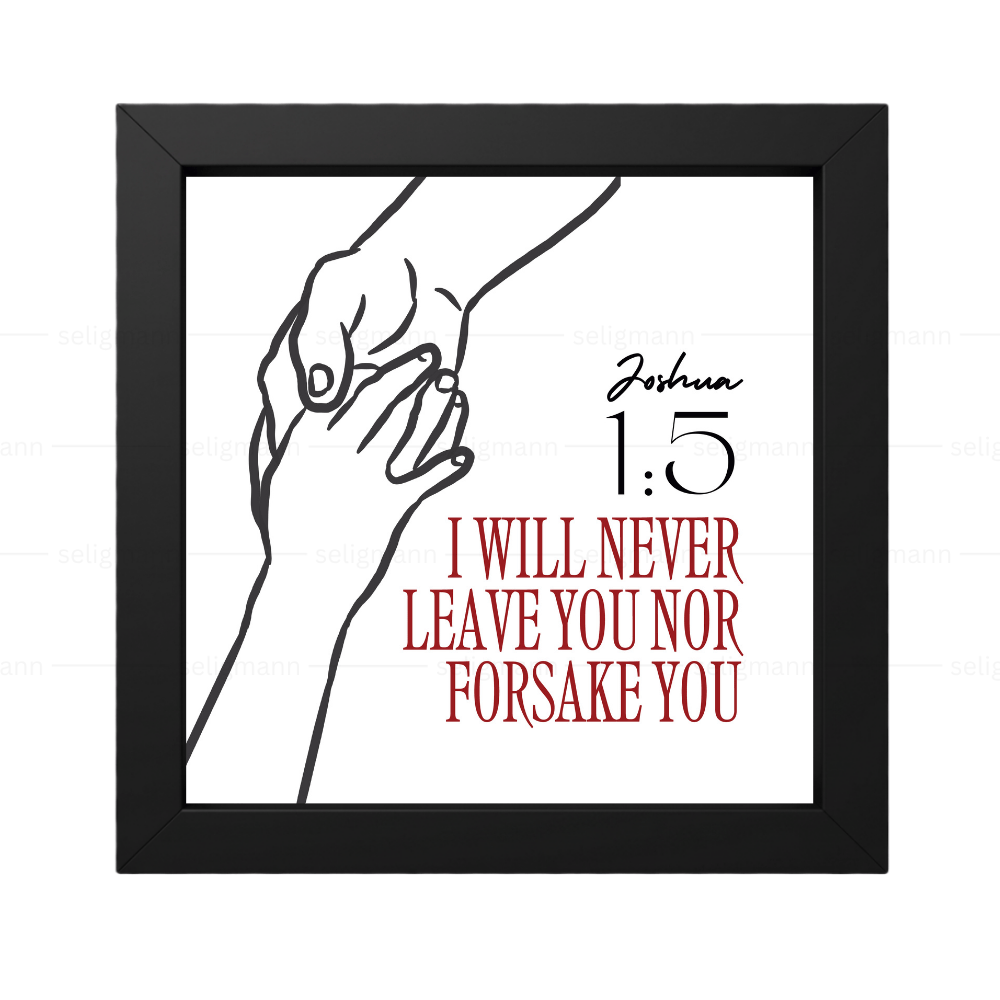 I will never leave you nor forsake you - Joshua 1:5