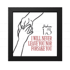 I will never leave you nor forsake you - Joshua 1:5