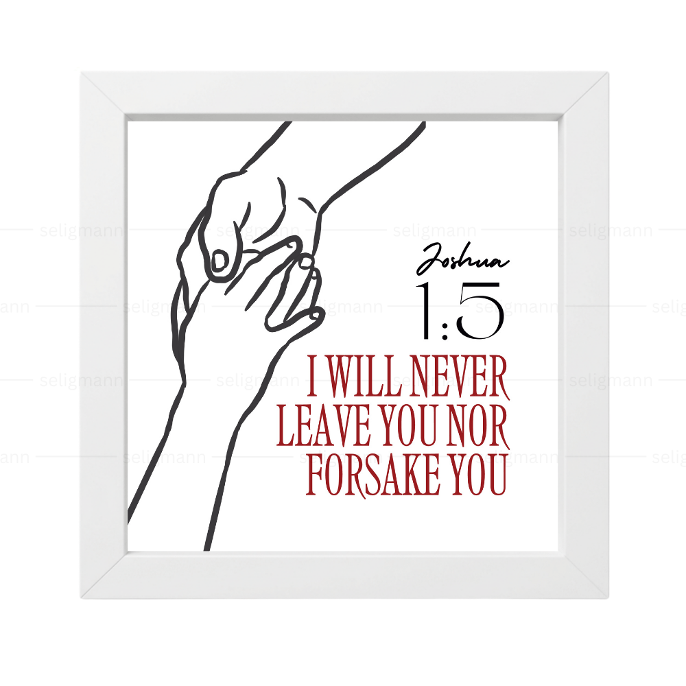 I will never leave you nor forsake you - Joshua 1:5