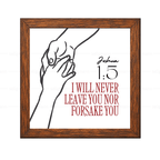 I will never leave you nor forsake you - Joshua 1:5