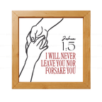 I will never leave you nor forsake you - Joshua 1:5