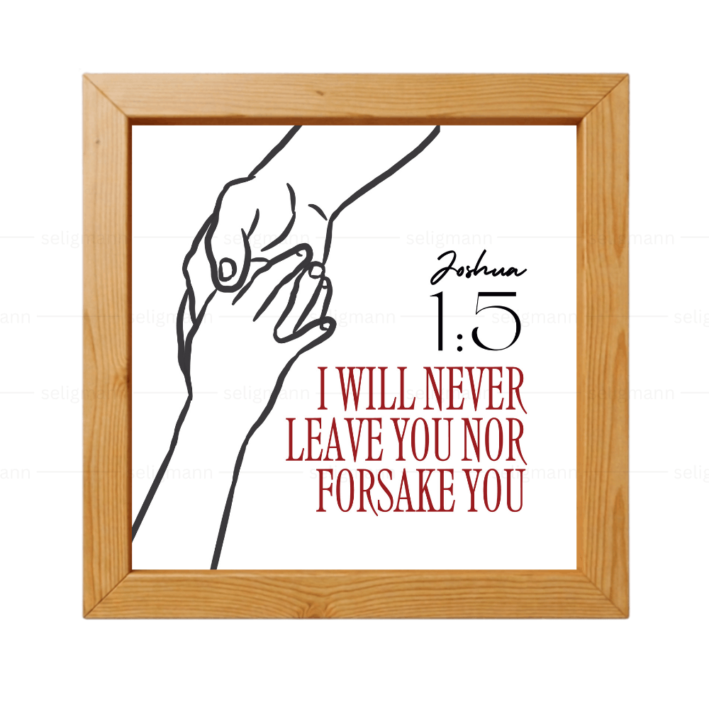 I will never leave you nor forsake you - Joshua 1:5