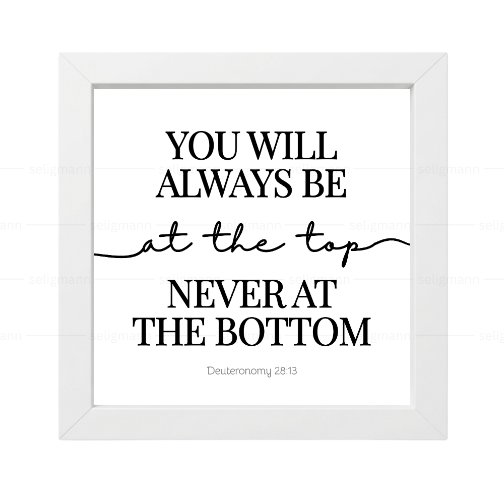 Always at the Top Never at the Bottom - Deuteronomy 28:13