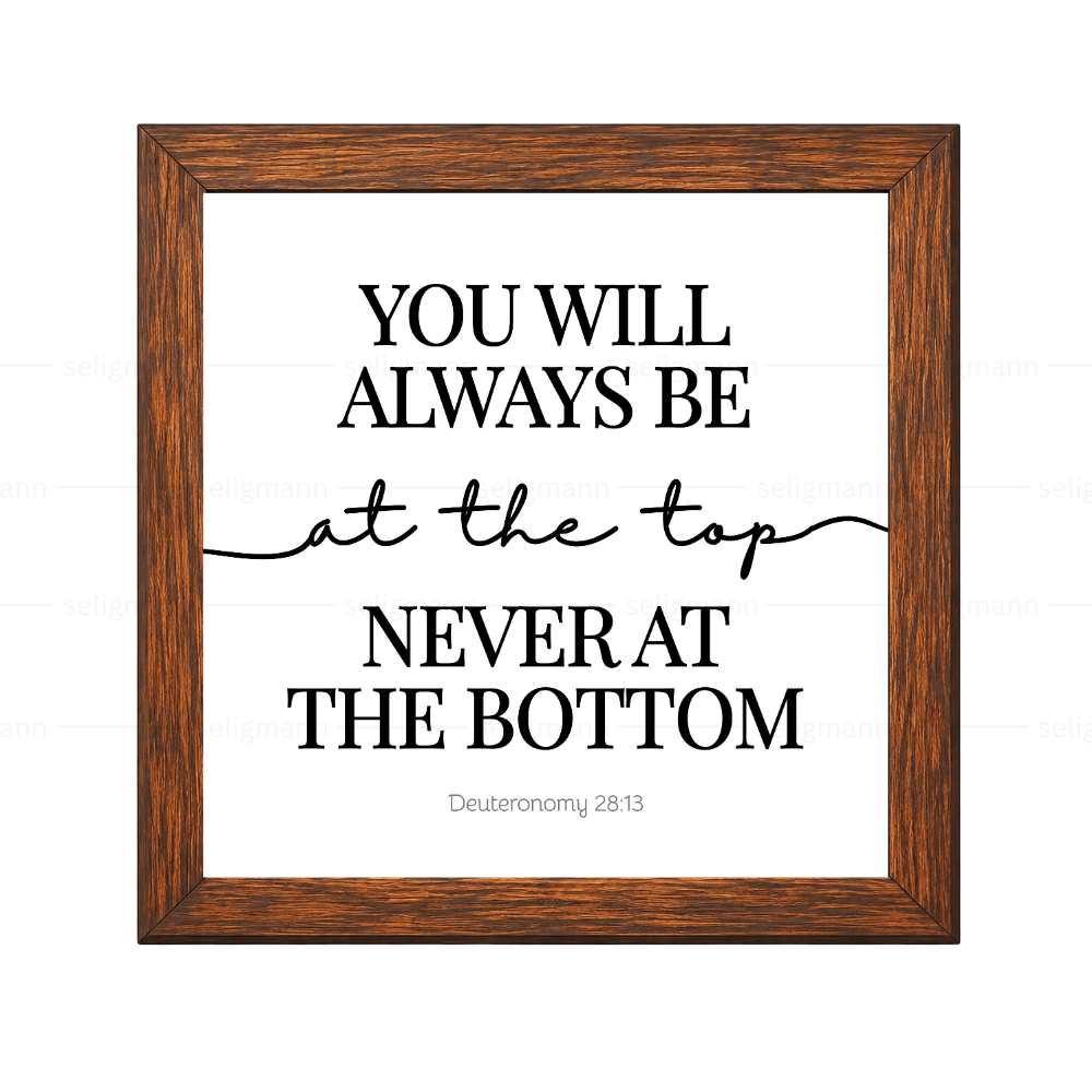 Always at the Top Never at the Bottom - Deuteronomy 28:13