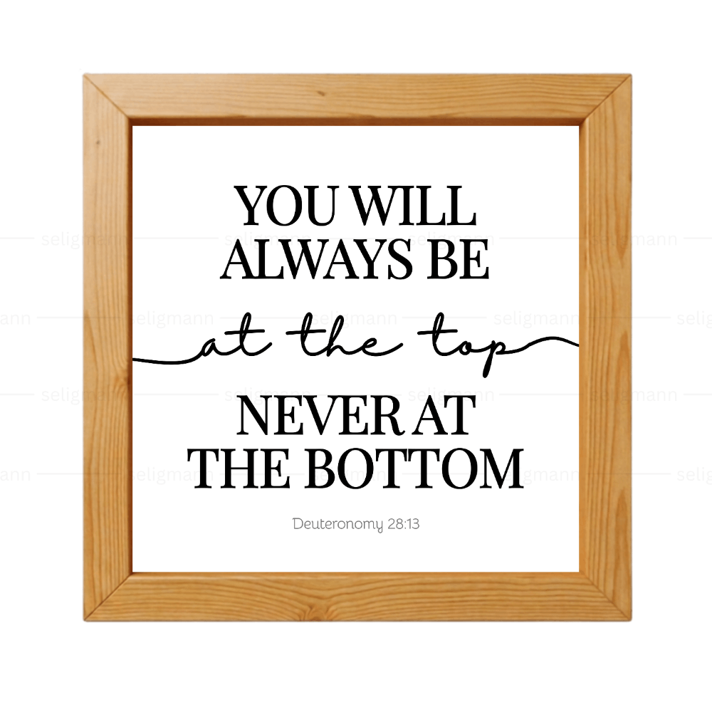 Always at the Top Never at the Bottom - Deuteronomy 28:13