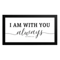 I AM WITH YOU always - Matthew 28:20