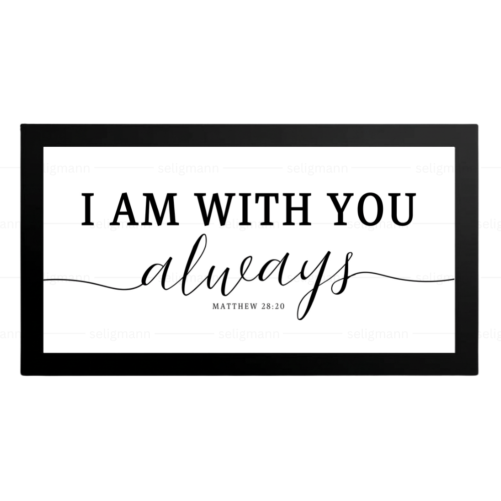 I AM WITH YOU always - Matthew 28:20