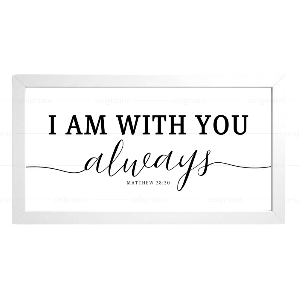 I AM WITH YOU always - Matthew 28:20