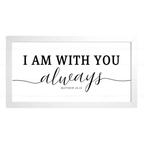 I AM WITH YOU always - Matthew 28:20