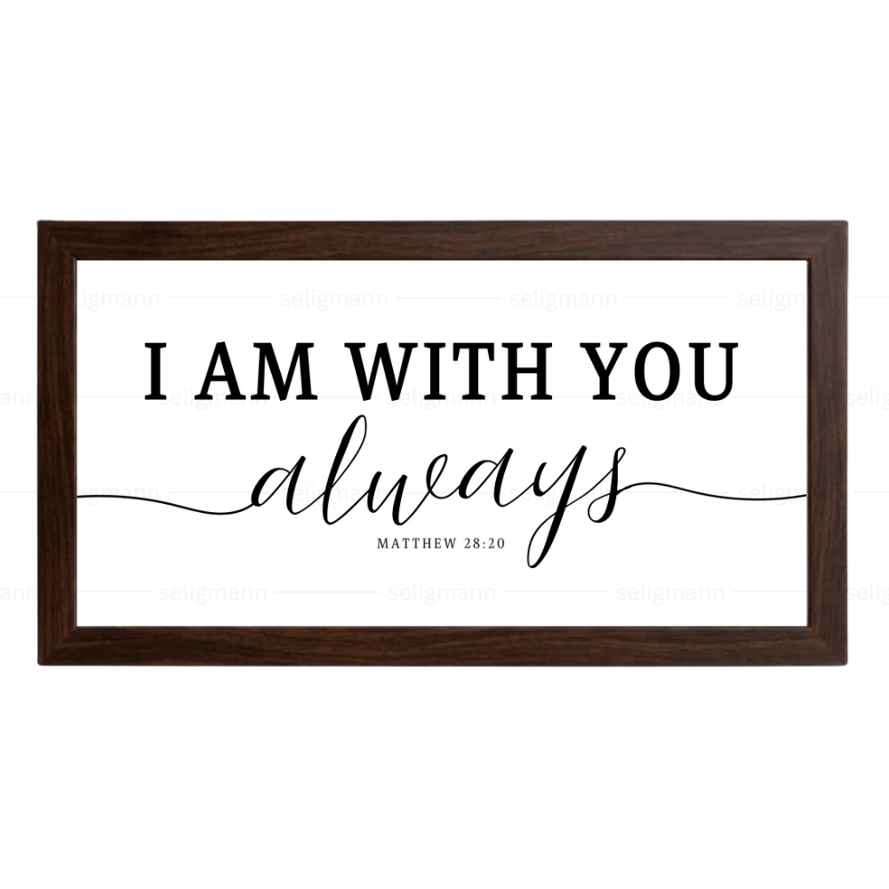 I AM WITH YOU always - Matthew 28:20