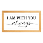 I AM WITH YOU always - Matthew 28:20