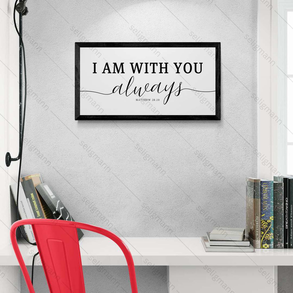 I AM WITH YOU always - Matthew 28:20